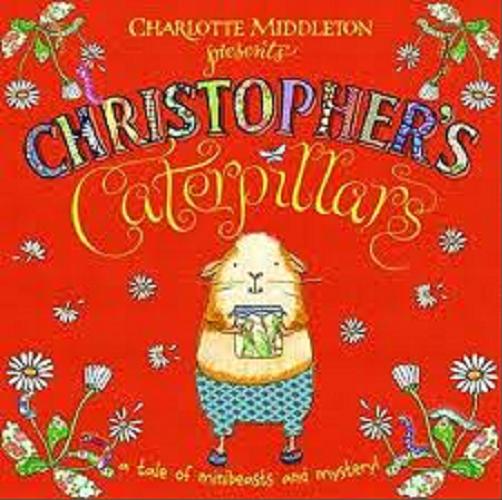 Okładka książki Christopher`s Caterpillars : a tale of minibeasts and mistery ! /