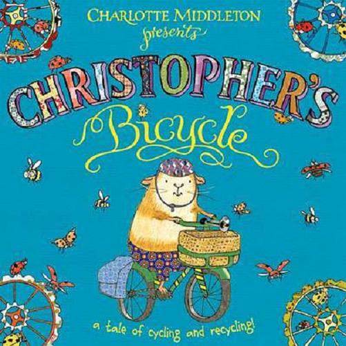 Okładka książki  Christopher`s bicycle : tale of cycling and recycling!  2