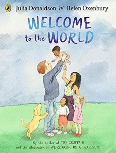 Okładka  Welcome to the World / Julia Donaldson & Helen Oxenbury.