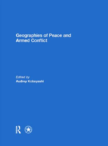 Okładka książki Geographies of peace and armed conflict / edited by Audrey Kobayashi.