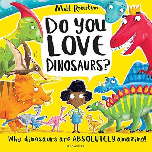 Okładka książki Do you love dinosaurs / why dinosaurs are absolutely amazing! Matt Robertson.