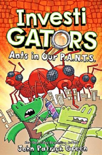 Okładka  InvestiGators : ants in our P.A.N.T.S. / written and illustrated by John Patrick Green with Colour by Wes Dzioba .