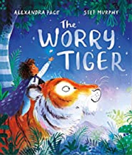 Okładka  The worry tiger / Aleksandra Page, illustrations Stef Murphy.