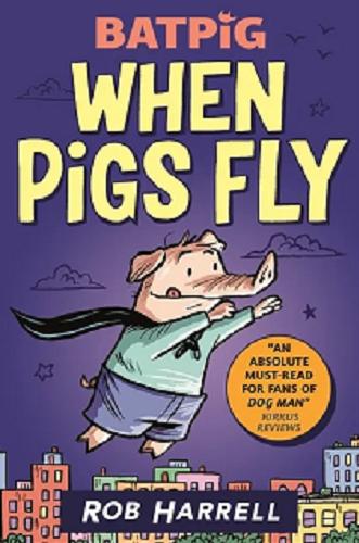 Okładka książki Batpig when pigs fly / text and illustrations Rob Harrell.
