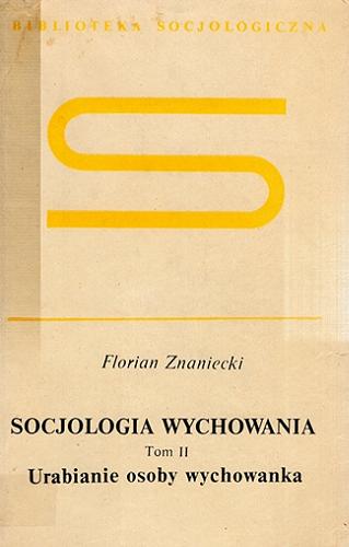Okładka książki Socjologia wychowania. T. 2, Urabianie osoby wychowanka / Florian Znaniecki.