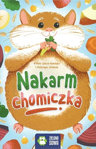 Okładka książki  Nakarm chomiczka Anna Sobich-Kamińska ; ilustracje Katarzyna Urbaniak. 13