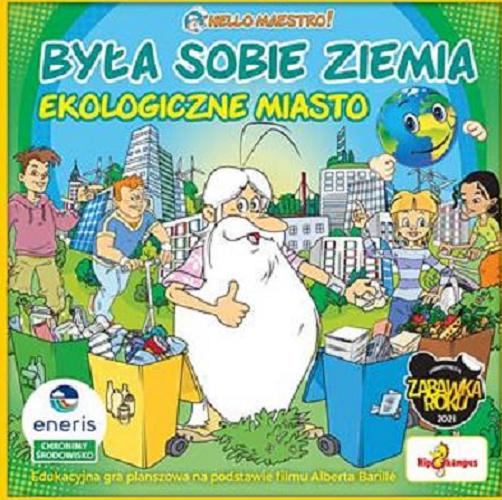 Okładka książki Była sobie Ziemia ekologiczne miasto : [Gra planszowa] / koncepcja gry Piotr Żyłko, Janusz Feliks ; projekt postaci Jean Barbaud.