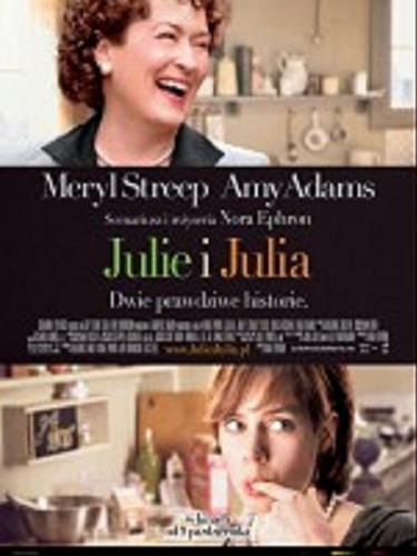 Okładka książki Julie i Julia [Film]/ reżyseria Nora Ephron scenariusz Nora Ephron , Julie Powell zdjęcia Stephen Goldblatt muzyka Alexandre Desplat [et al.].