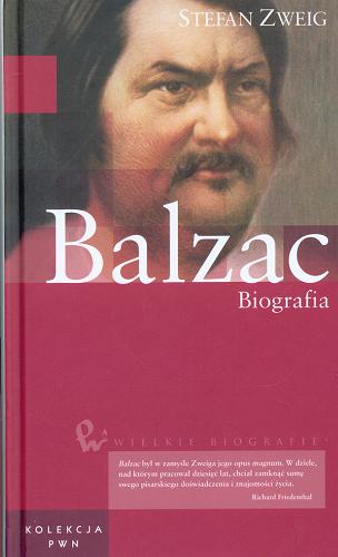 Okładka książki Balzac : biografia / Stefan Zweig ; oprac. i posł. opatrzył Richard Friendenthal ; przeł. Wanda Kragen.