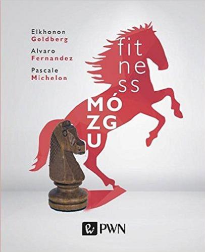 Okładka książki Fitness mózgu / Alvaro Fernandez, Elkhonon Goldberg ; Pascale Michelon (współpraca) ; Małgorzata Guzowska (tłumaczenie).