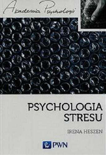 Okładka książki Psychologia stresu : korzystne i niekorzystne skutki stresu życiowego / Irena Heszen.