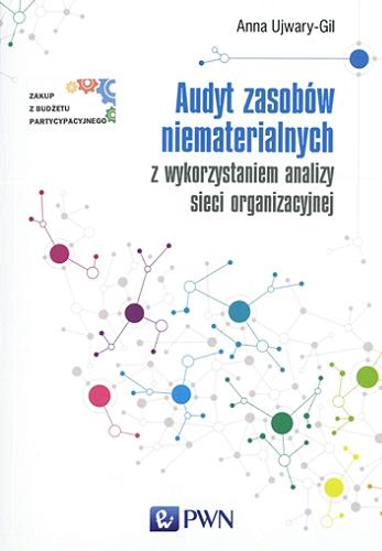 Okładka książki Audyt zasobów niematerialnych z wykorzystaniem analizy sieci organizacyjnej / Anna Ujwary-Gil.