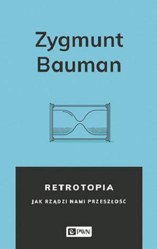 Okładka książki Retrotopia : jak rządzi nami przeszłość / Zygmunt Bauman ; przekład Karolina Lebek.