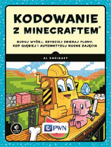 Okładka książki  Kodowanie z Minecraftem® : buduj wyżej, szybciej zbieraj plony, kop głębiej i automatyzuj nudne zajęcia  2