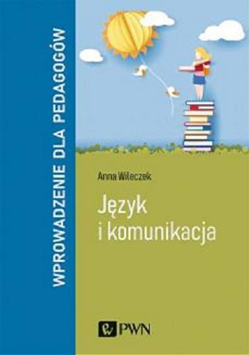 Okładka książki Język i komunikacja : wprowadzenie dla pedagogów / Anna Ewa Wileczek.