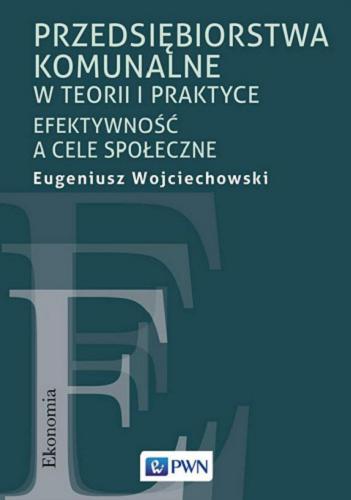 Okładka  Przedsiębiorstwa komunalne w teorii i praktyce : efektywność a cele społeczne / Eugeniusz Wojciechowski.
