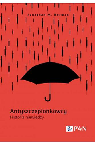 Okładka książki Antyszczepionkowcy : historia niewiedzy / Jonathan M. Berman ; przełożył Fabian Tryl.