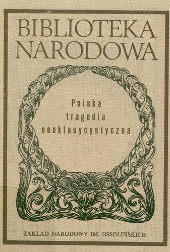 Okładka książki Polska tragedia neoklasycystyczna / wybór i oprac. Dobrochna Ratajczak.