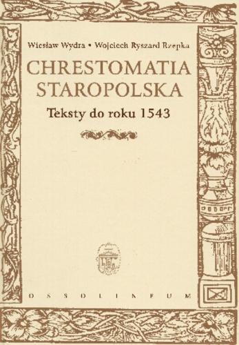 Okładka książki Chrestomatia staropolska / Wiesław Wydra ; Wojciech Ryszard Rzepka.