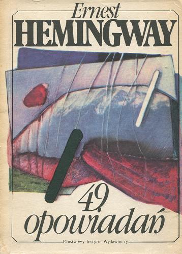 Okładka książki 49 opowiadań / Ernest Hemingway ; przełozyła [z języka angielskiego] Mira Michałowska, Jan Zakrzewski, Bronisław Zieliński.
