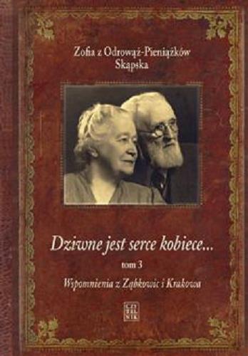 Okładka książki  Dziwne jest serce kobiece ... : T. 3, wspomnienia z Ząbkowic i Krakowa  1