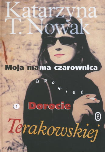 Okładka książki Moja mama czarownica :  opowieść o Dorocie Terakowskiej / Katarzyna T. Nowak.