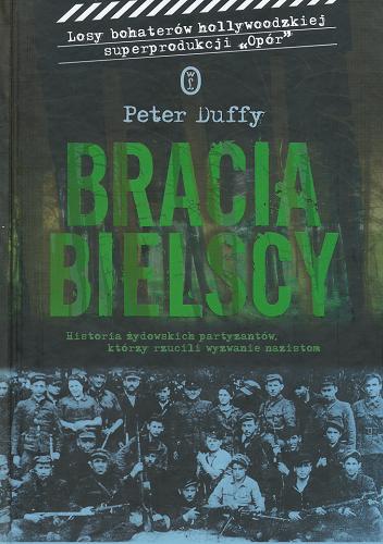 Okładka książki Bracia Bielscy : historia żydowskich partyzantów, którzy rzucili wyzwanie nazistom / Peter Duffy ; przełożył Rafał Śmietana.