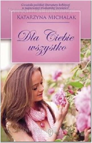 Okładka książki Dla ciebie wszystko / Katarzyna Michalak.