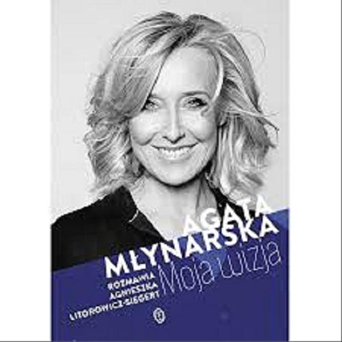 Okładka książki Agata Młynarska : moja wizja / rozmawia Agnieszka Litorowicz-Siegert.
