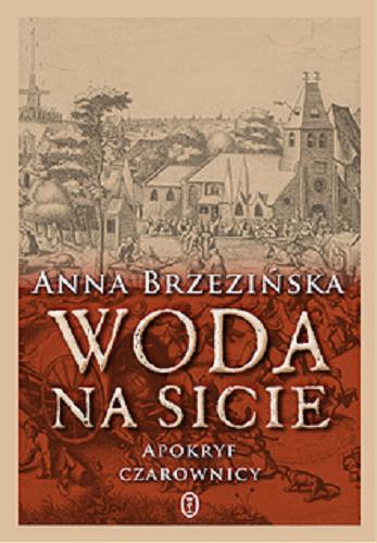 Okładka książki Woda na sicie : apokryf czarownicy / Anna Brzezińska.