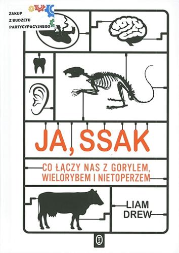 Okładka książki Ja, ssak : co łączy nas z gorylem, wielorybem i nietoperzem / Liam Drew ; przełożył Jakub Jedliński.