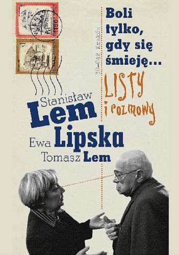Okładka książki Boli tylko, gdy się śmieję... : listy i rozmowy / Stanisław Lem, Ewa Lipska, Tomasz Lem.