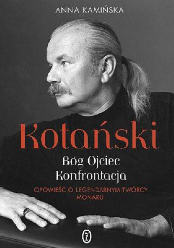 Okładka książki Kotański : bóg, ojciec, konfrontacja : opowieść o legendarnym twórcy Monaru / Anna Kamińska.