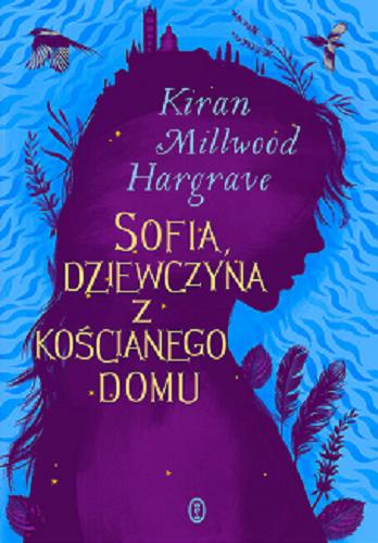 Okładka  Sofia, dziewczyna z kościanego domu / Kiran Millwood Hargrave ; przełożyła Maria Jaszczurowska ; [ilustracje Helen Crawford White].
