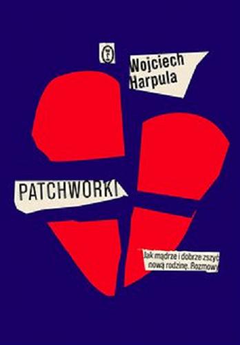 Okładka  Patchworki [E-booki] : jak mądrze i dobrze zszyć nową rodzinę : rozmowy / Wojciech Harpula.