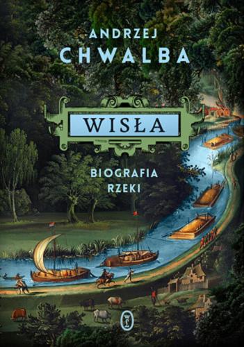 Okładka książki Wisła : biografia rzeki / Andrzej Chwalba.