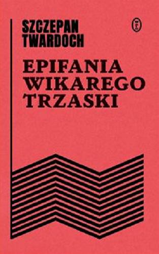 Okładka  Epifania wikarego Trzaski / Szczepan Twardoch ; posłowie Zbigniew Kadłubek.