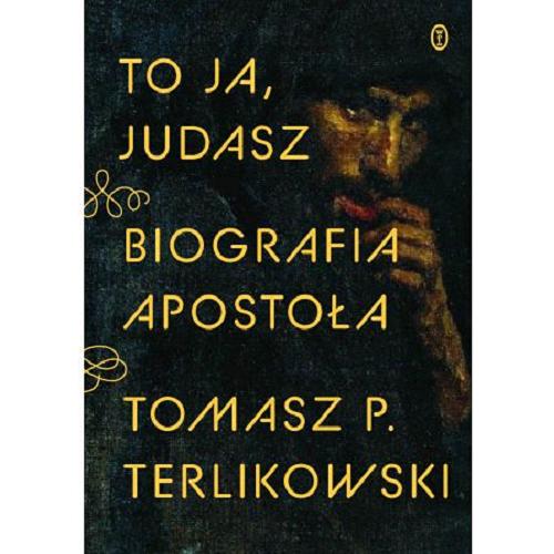 Okładka książki To ja, Judasz : biografia apostoła / Tomasz P. Terlikowski.
