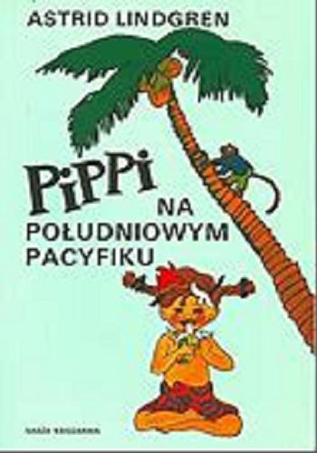 Okładka książki Pippi na Południowym Pacyfiku / Astrid Lindgren ; ilustracje Ingrid Vang-Nyman ; tłumaczenie Teresa Chłapowska.