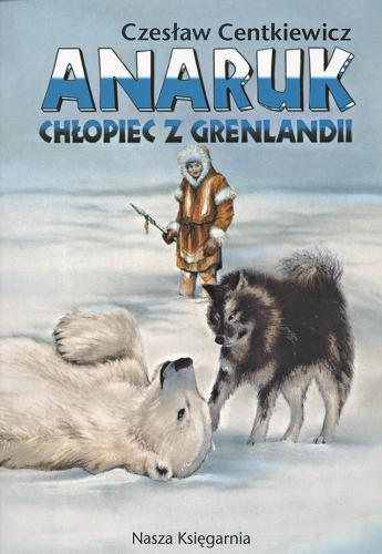 Okładka książki Anaruk chłopiec z Grenlandii / Czesław Jacek Centkiewicz.