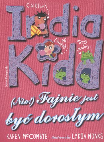 Okładka książki Indie Kidd (Nie!) fajnie jest być dorosłym / Karen McCombie ; il. Lydia Monks ; tł. Anna Boniszewska.