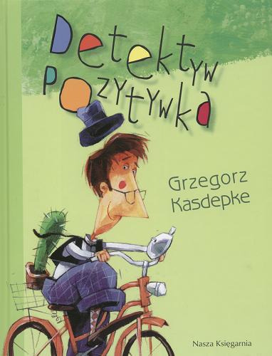 Okładka książki Detektyw Pozytywka / Grzegorz Kasdepke ; ilustrował Piotr Rychel.