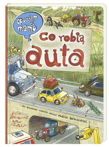 Okładka książki Co robią auta / auta namalował Artur Nowicki ; do rys. wiersze napisał Marcin Brykczyński.