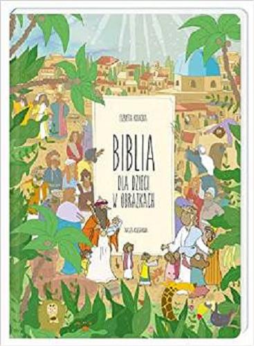 Okładka książki Biblia dla dzieci w obrazkach / [il.] Elżbieta Kidacka, [teksty Anna Garbal].