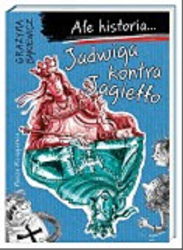 Okładka książki Jadwiga kontra Jagiełło / Grażyna Bąkiewicz ; ilustrował Artur Nowicki.