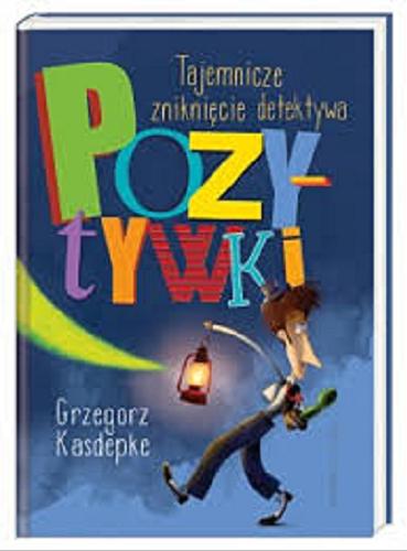 Okładka książki Tajemnicze zniknięcie detektywa Pozytywki / Grzegorz Kasdepke ; ilustrował Piotr Rychel.