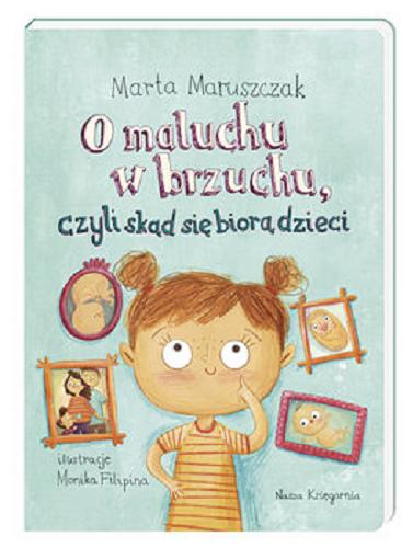 Okładka książki O maluchu w brzuchu, czyli Skąd się biorą dzieci / Marta Maruszczak, ilustracje Monika Filipina.