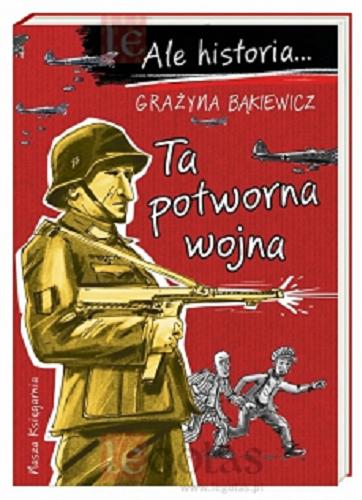 Okładka książki Ta potworna wojna / Grażyna Bąkiewicz ; ilustrował Artur Nowicki.