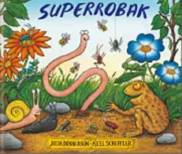 Okładka książki Superrobak / napisała Julia Donaldson ; zilustrował Axel Scheffler ; przełożyła Joanna Wajs.