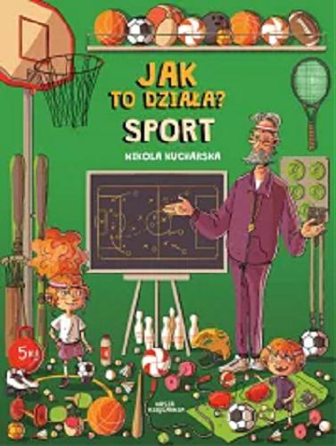 Okładka książki Jak to działa? : sport / Nikola Kucharska ; teksty Joanna Kończak, Katarzyna Piętka.